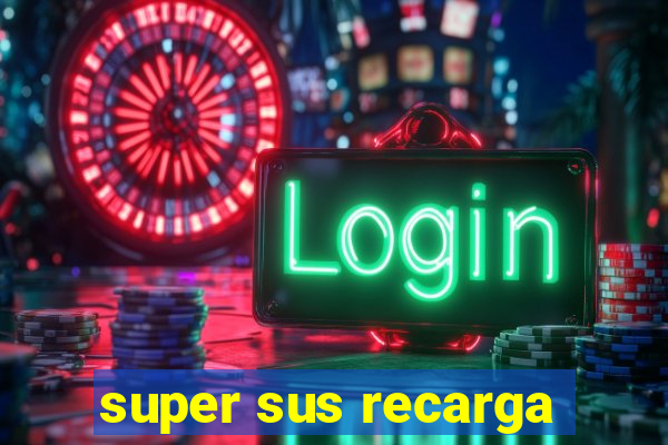 super sus recarga